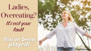 Ladies, Overeating? It's not your Fault-you've been played by Sharise Parviz, Legacy Igniter